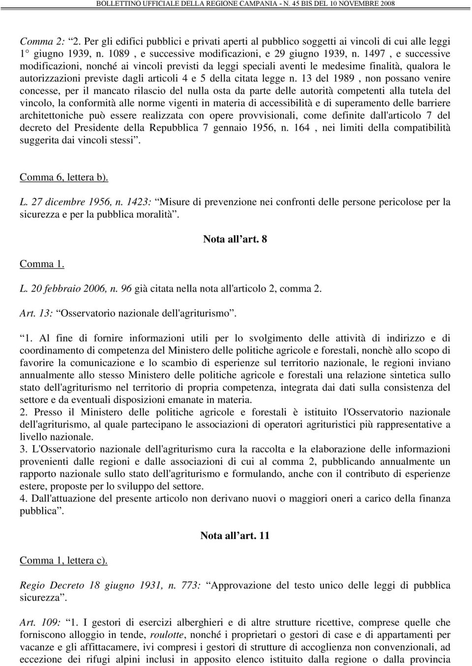 13 del 1989, non possano venire concesse, per il mancato rilascio del nulla osta da parte delle autorità competenti alla tutela del vincolo, la conformità alle norme vigenti in materia di