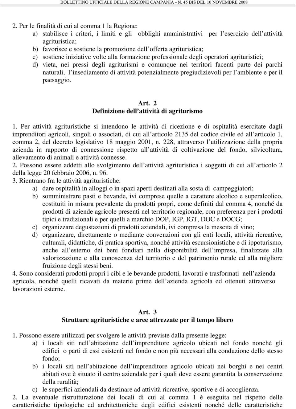 parchi naturali, l insediamento di attività potenzialmente pregiudizievoli per l ambiente e per il paesaggio. Art. 2 Definizione dell attività di agriturismo 1.