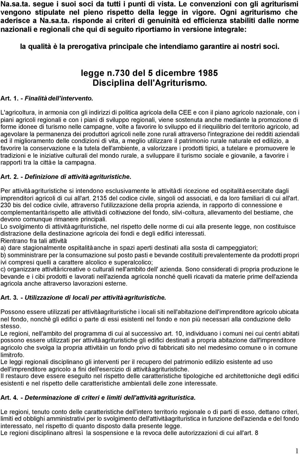 Ogni agriturismo che aderisce a  risponde ai criteri di genuinità ed efficienza stabiliti dalle norme nazionali e regionali che qui di seguito riportiamo in versione integrale: la qualità è la