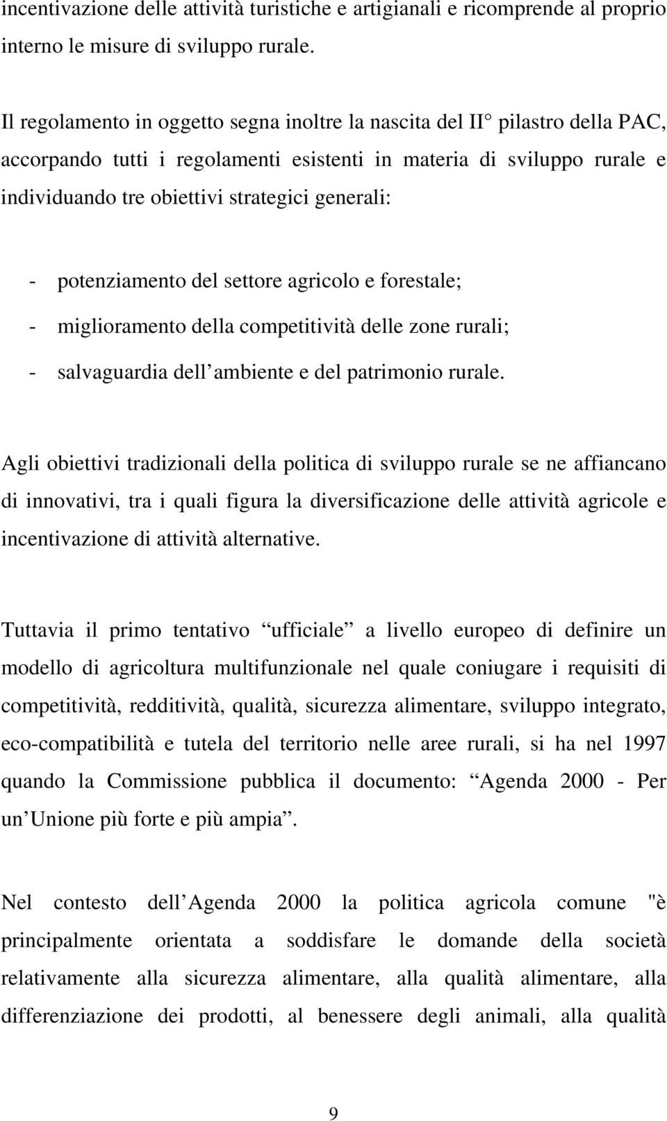 - potenziamento del settore agricolo e forestale; - miglioramento della competitività delle zone rurali; - salvaguardia dell ambiente e del patrimonio rurale.