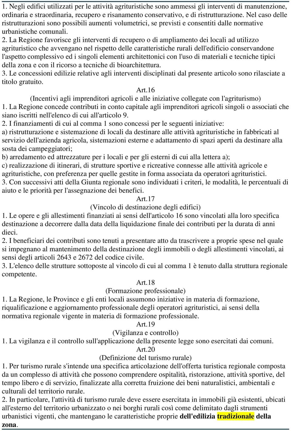 La Regione favorisce gli interventi di recupero o di ampliamento dei locali ad utilizzo agrituristico che avvengano nel rispetto delle caratteristiche rurali dell'edificio conservandone l'aspetto