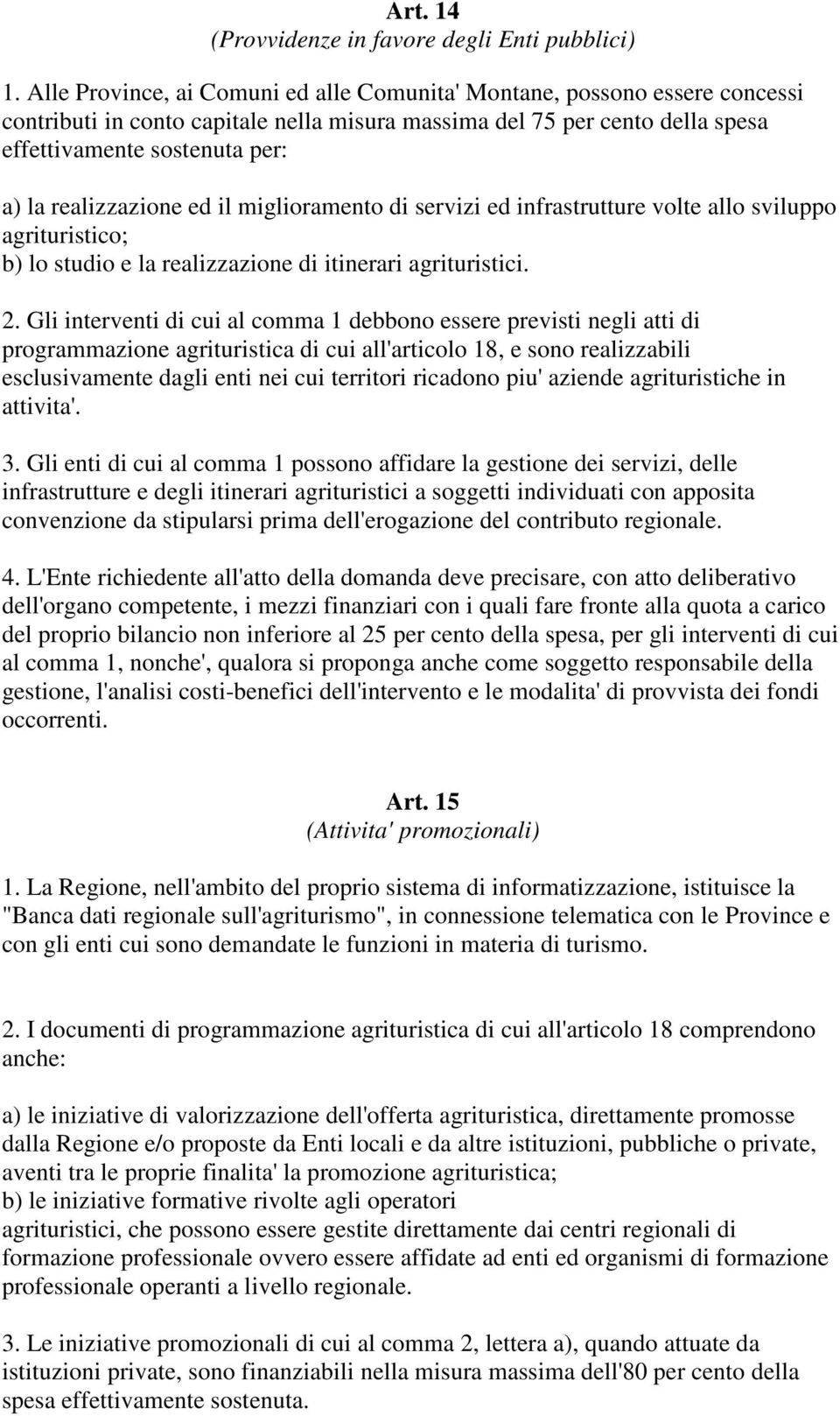 realizzazione ed il miglioramento di servizi ed infrastrutture volte allo sviluppo agrituristico; b) lo studio e la realizzazione di itinerari agrituristici. 2.