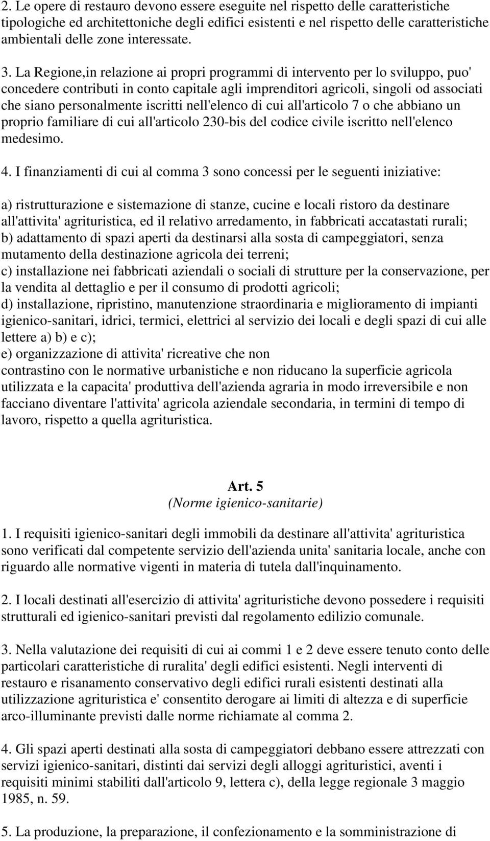 La Regione,in relazione ai propri programmi di intervento per lo sviluppo, puo' concedere contributi in conto capitale agli imprenditori agricoli, singoli od associati che siano personalmente