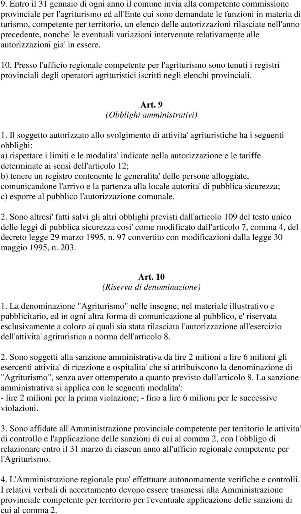 Presso l'ufficio regionale competente per l'agriturismo sono tenuti i registri provinciali degli operatori agrituristici iscritti negli elenchi provinciali. Art. 9 (Obblighi amministrativi) 1.