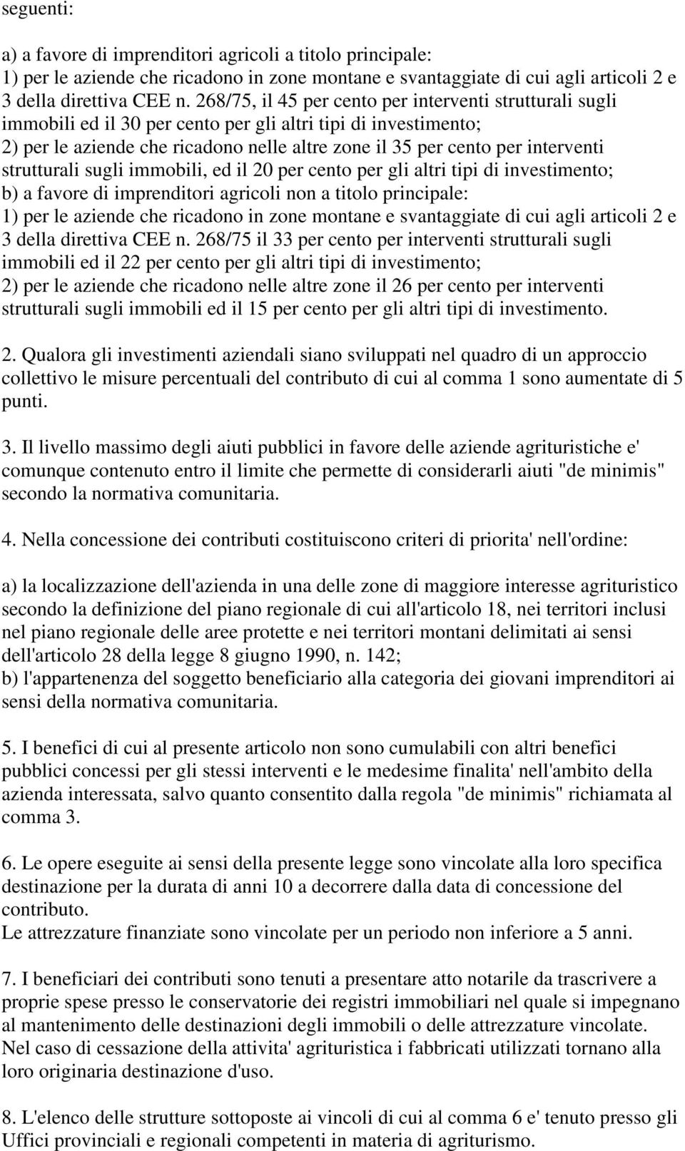 strutturali sugli immobili, ed il 20 per cento per gli altri tipi di investimento; b) a favore di imprenditori agricoli non a titolo principale: 1) per le aziende che ricadono in zone montane e