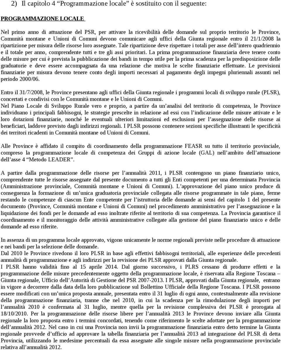 Tale ripartizione deve rispettare i totali per asse dell intero quadriennio e il totale per anno, comprendente tutti e tre gli assi prioritari.