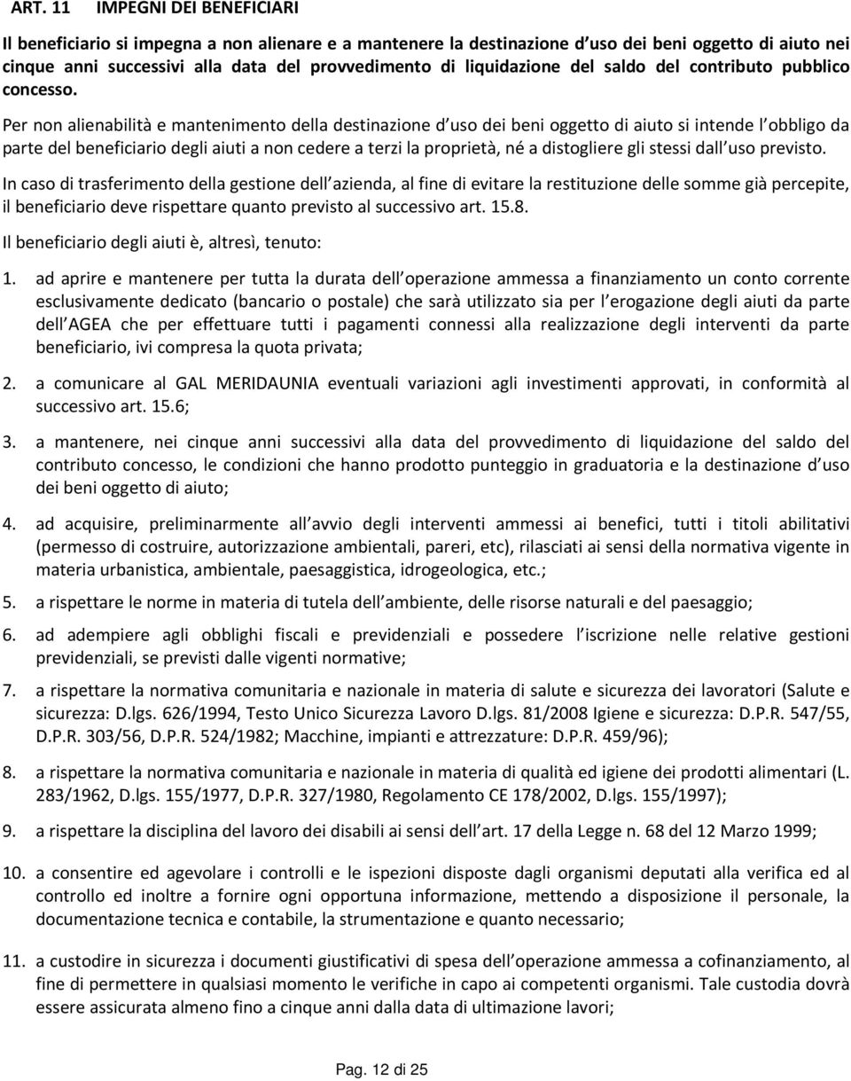 Per non alienabilità e mantenimento della destinazione d uso dei beni oggetto di aiuto si intende l obbligo da parte del beneficiario degli aiuti a non cedere a terzi la proprietà, né a distogliere