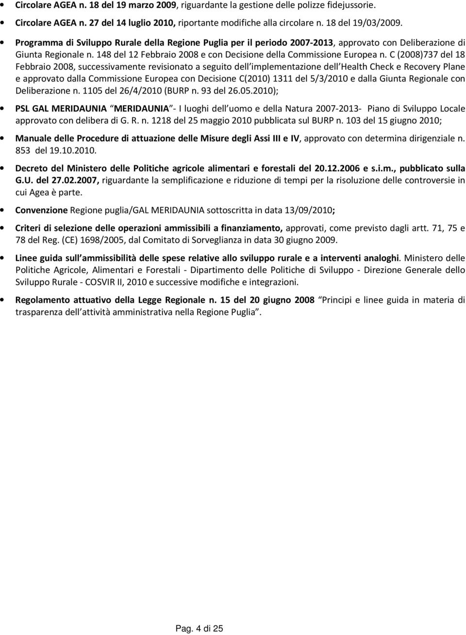 C (2008)737 del 18 Febbraio 2008, successivamente revisionato a seguito dell implementazione dell Health Check e Recovery Plane e approvato dalla Commissione Europea con Decisione C(2010) 1311 del