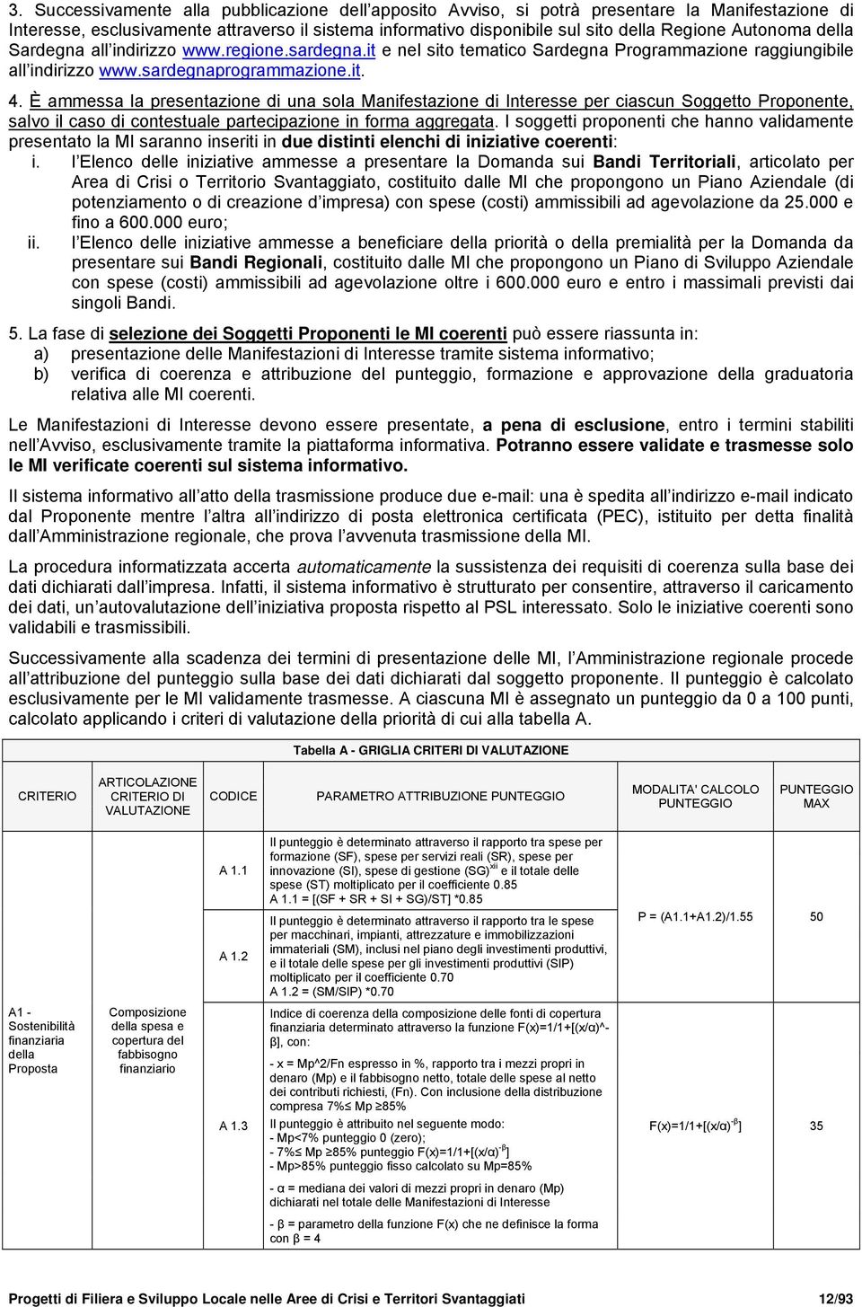 È ammessa la presentazione di una sola Manifestazione di Interesse per ciascun Soggetto Proponente, salvo il caso di contestuale partecipazione in forma aggregata.