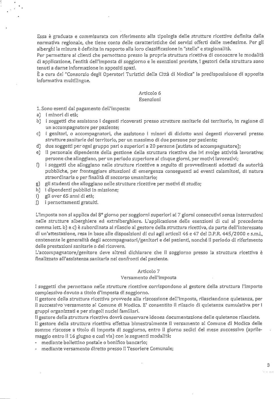 Per permettere ai clienti che pernottano presso la propria struttura ricettiva di conoscere le modalità di applicazione, l'entità dell'imposta di soggiorno e le esenzioni previste, i gestori della