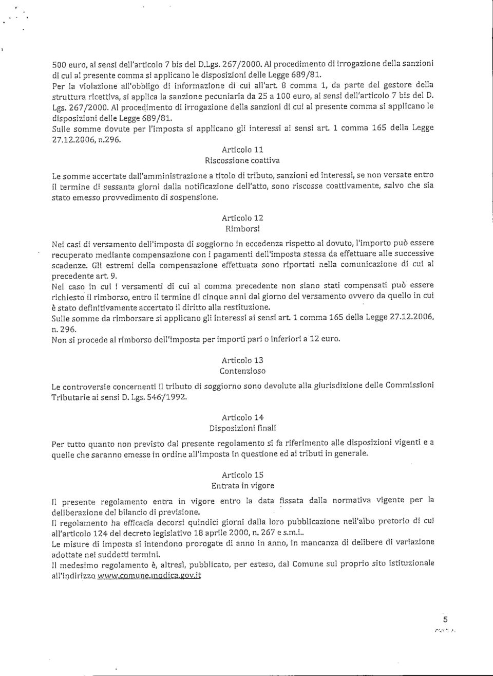 8 comma 1, da parte del gestore della struttura ricettiva, si applica la sanzione pecuniaria da 25 a 100 euro, ai sensi dell'articolo 7 bis del D. Lgs. 267/2000.