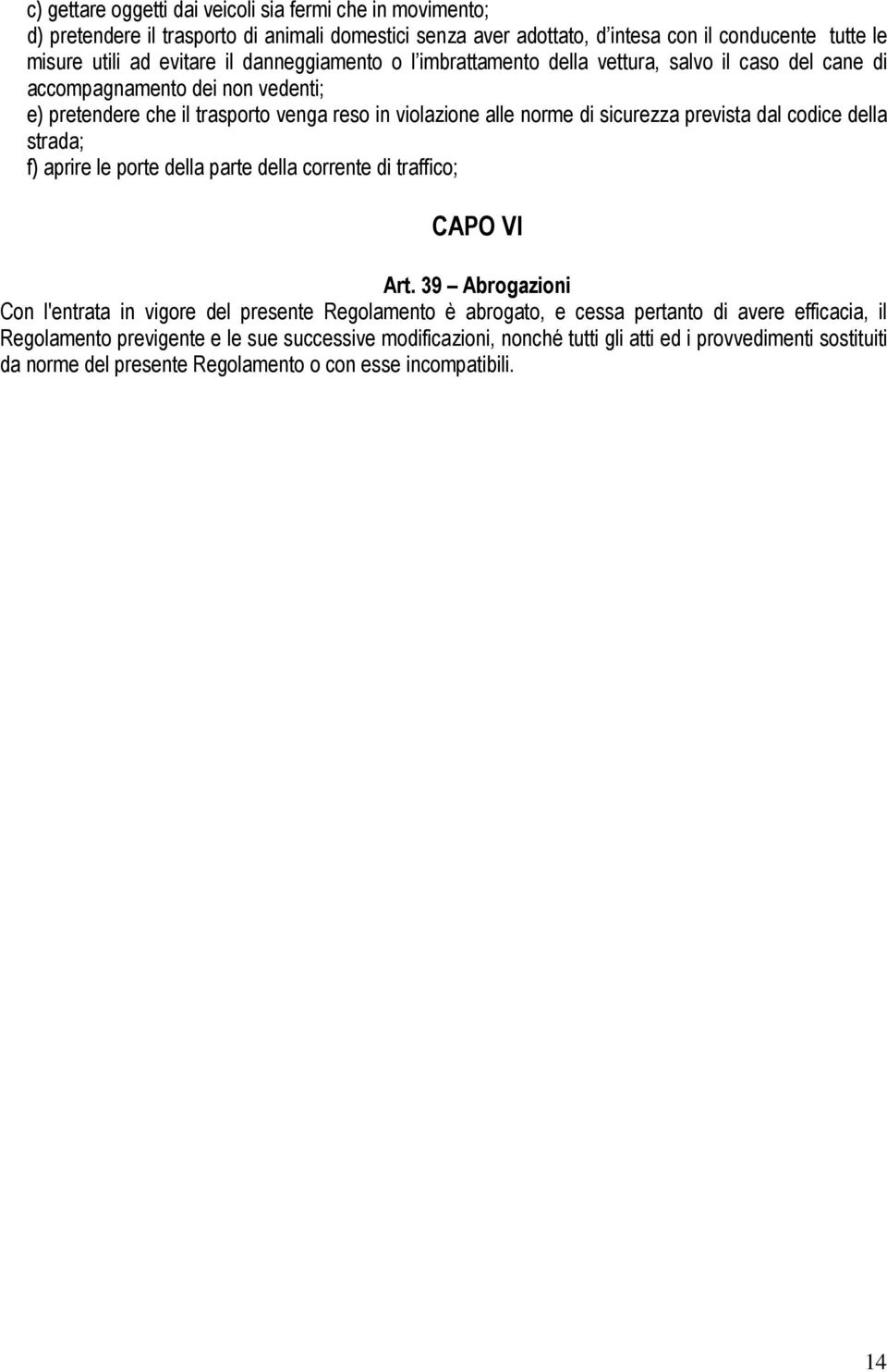 prevista dal codice della strada; f) aprire le porte della parte della corrente di traffico; CAPO VI Art.