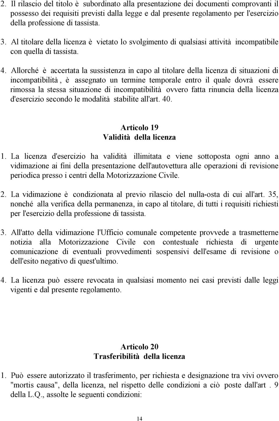 Allorché è accertata la sussistenza in capo al titolare della licenza di situazioni di incompatibilità, è assegnato un termine temporale entro il quale dovrà essere rimossa la stessa situazione di