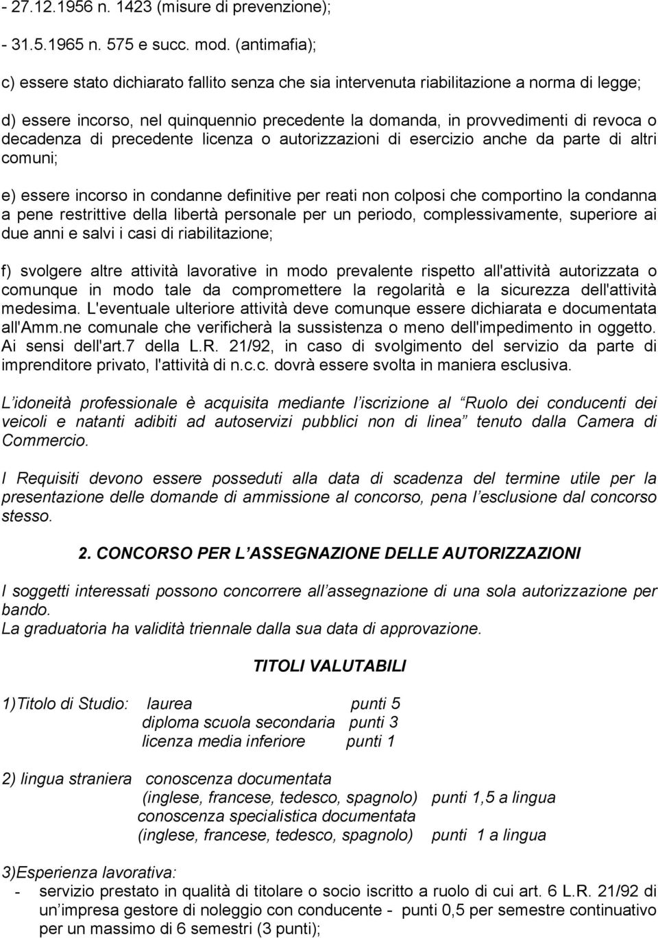 decadenza di precedente licenza o autorizzazioni di esercizio anche da parte di altri comuni; e) essere incorso in condanne definitive per reati non colposi che comportino la condanna a pene