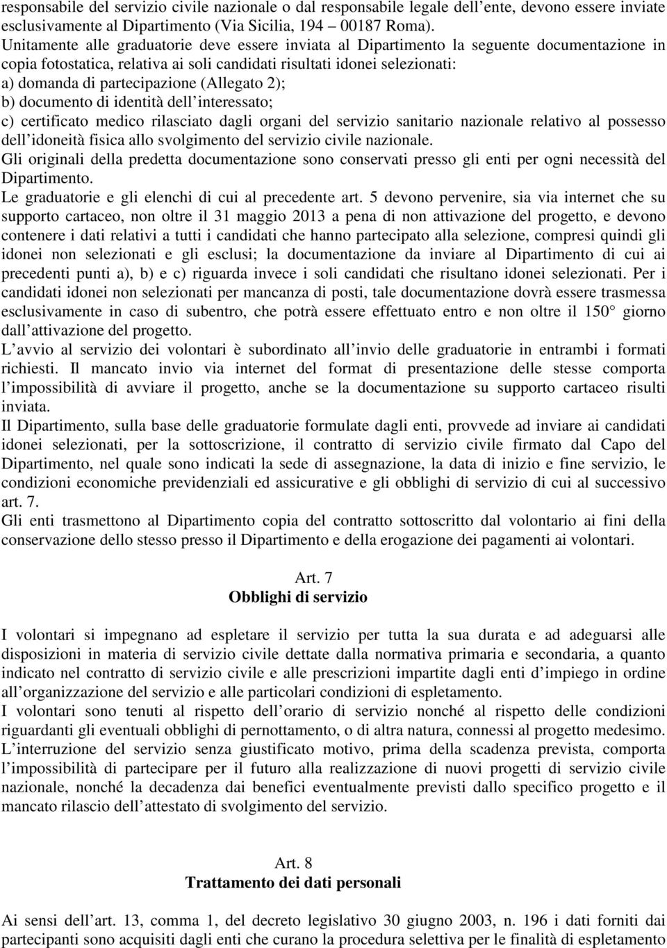 (Allegato 2); b) documento di identità dell interessato; c) certificato medico rilasciato dagli organi del servizio sanitario nazionale relativo al possesso dell idoneità fisica allo svolgimento del