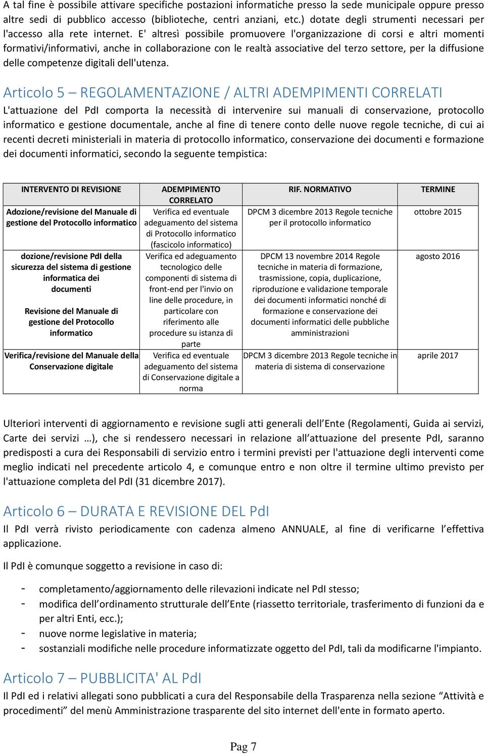 E' altresì possibile promuovere l'organizzazione di corsi e altri momenti formativi/informativi, anche in collaborazione con le realtà associative del terzo settore, per la diffusione delle