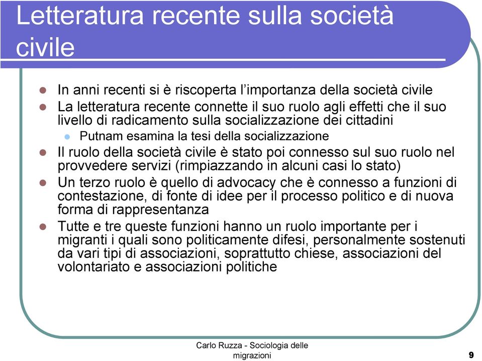 lo stato) Un terzo ruolo è quello di advocacy che è connesso a funzioni di contestazione, di fonte di idee per il processo politico e di nuova forma di rappresentanza Tutte e tre queste funzioni