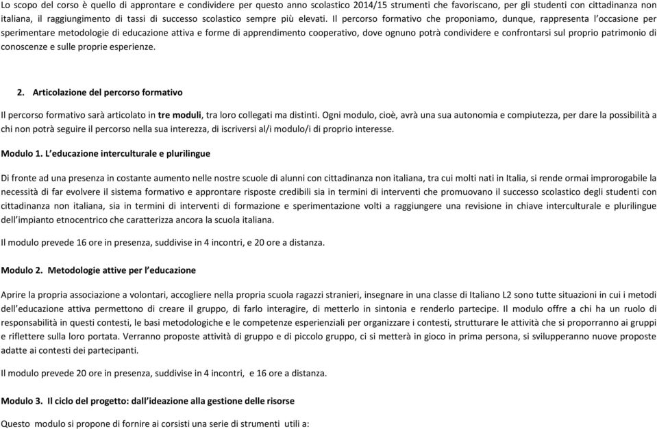 Il percorso formativo che proponiamo, dunque, rappresenta l occasione per sperimentare metodologie di educazione attiva e forme di apprendimento cooperativo, dove ognuno potrà condividere e