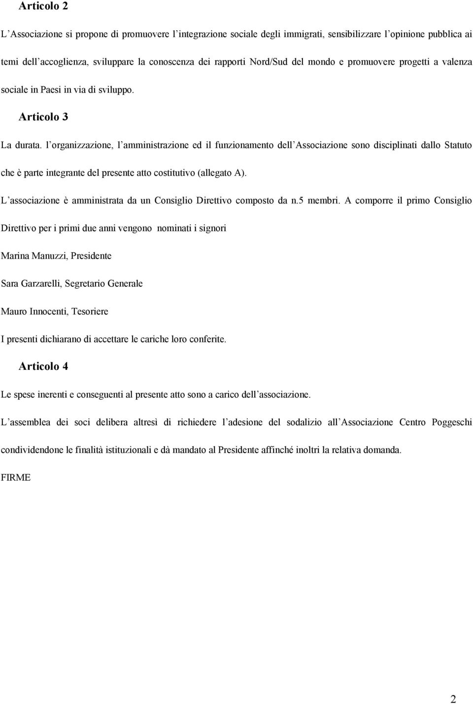 l organizzazione, l amministrazione ed il funzionamento dell Associazione sono disciplinati dallo Statuto che è parte integrante del presente atto costitutivo (allegato A).