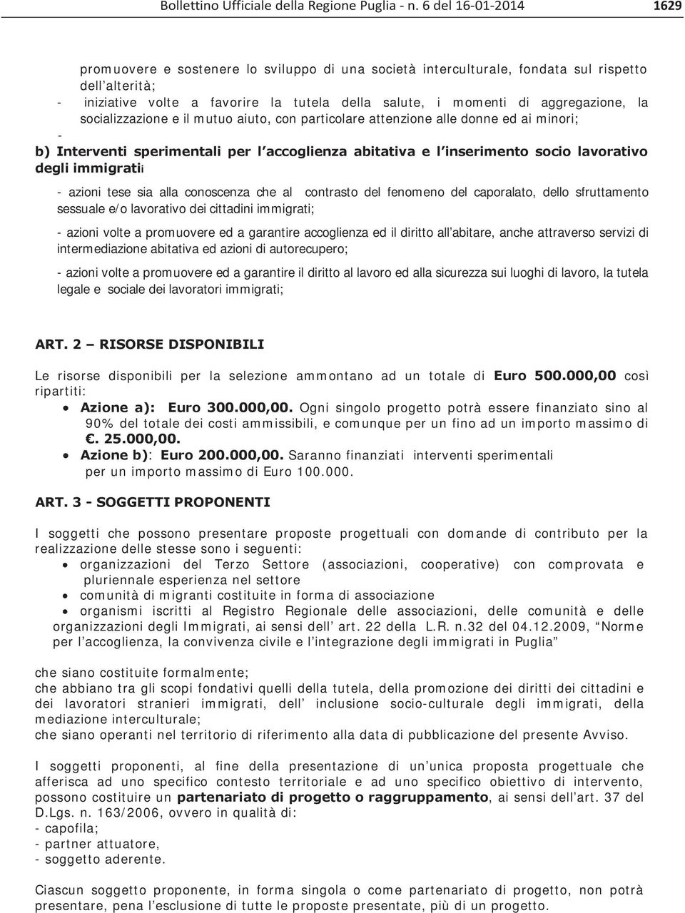 azioni tese sia alla conoscenza che al contrasto del fenomeno del caporalato, dello sfruttamento sessuale e/o lavorativo dei cittadini immigrati; - azioni volte a promuovere ed a garantire