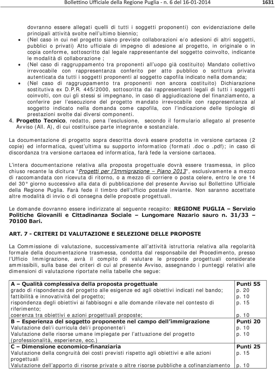 soggetto coinvolto, indicante le modalità di collaborazione ; (Nel caso di raggruppamento tra proponenti all uopo già costituito) Mandato collettivo irrevocabile con rappresentanza conferito per atto