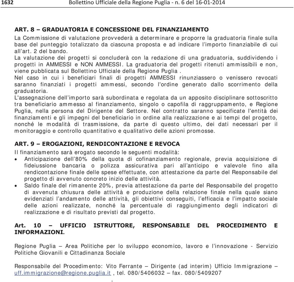 indicare l importo finanziabile di cui all art. 2 del bando. La valutazione dei progetti si concluderà con la redazione di una graduatoria, suddividendo i progetti in AMMESSI e NON AMMESSI.