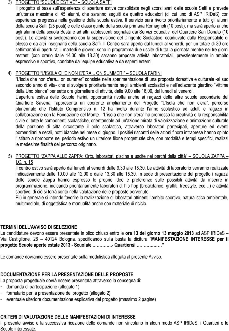 Il servizio sarà rivolto prioritariamente a tutti gli alunni della scuola Saffi (25 posti) e delle classi quinte della scuola primaria Romagnoli (10 posti), ma sarà aperto anche agli alunni della