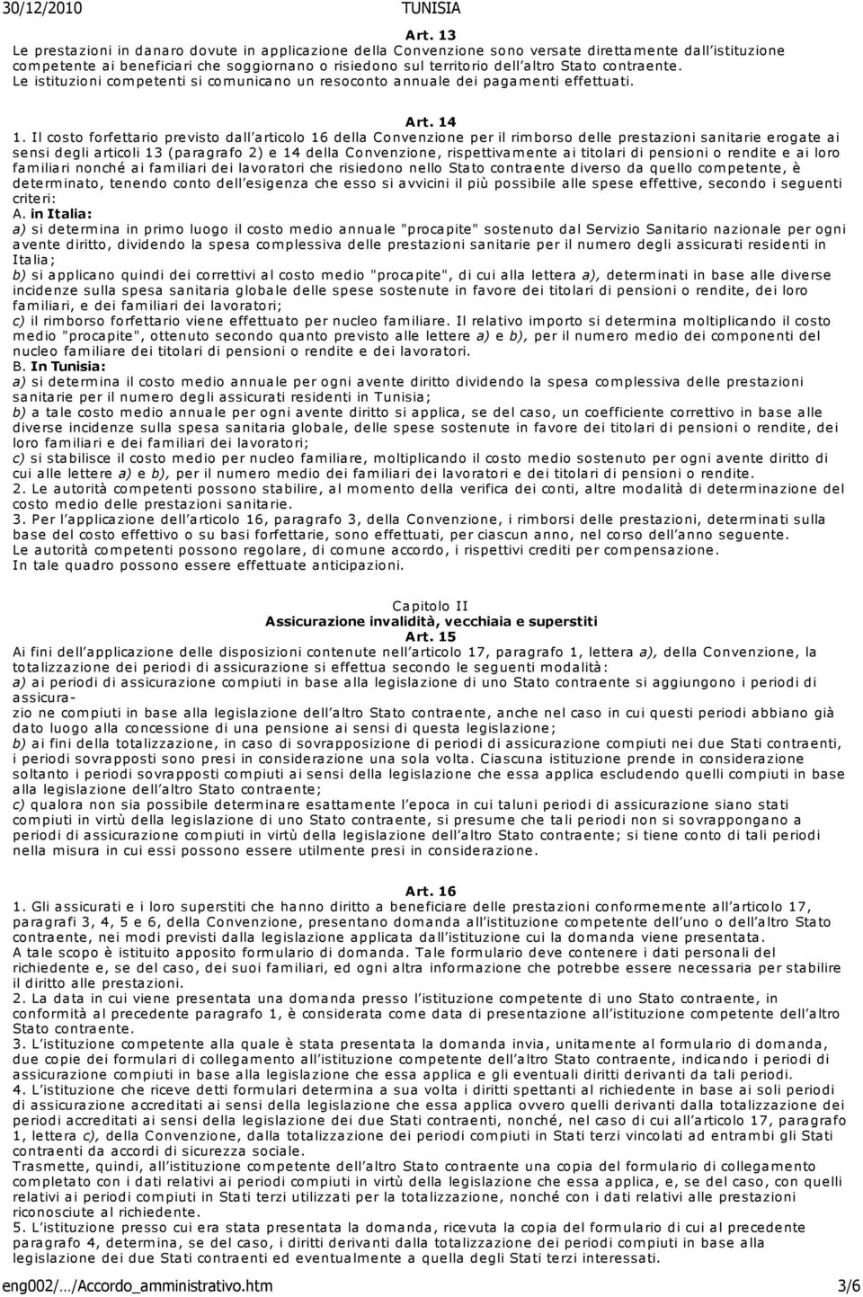 Il costo forfettario previsto dall articolo 16 della Convenzione per il rimborso delle prestazioni sanitarie erogate ai sensi degli articoli 13 (paragrafo 2) e 14 della Convenzione, rispettivamente