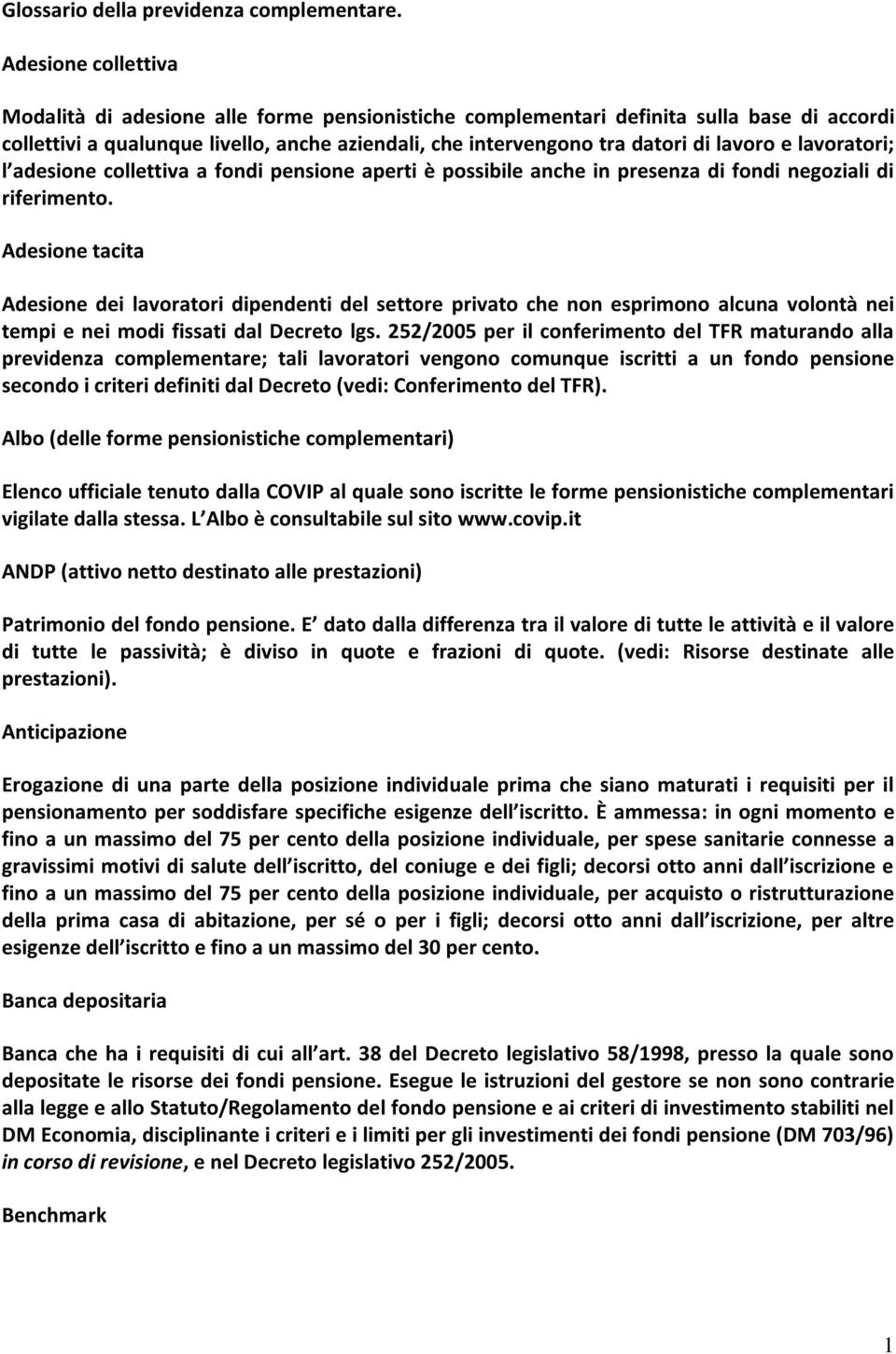 e lavoratori; l adesione collettiva a fondi pensione aperti è possibile anche in presenza di fondi negoziali di riferimento.