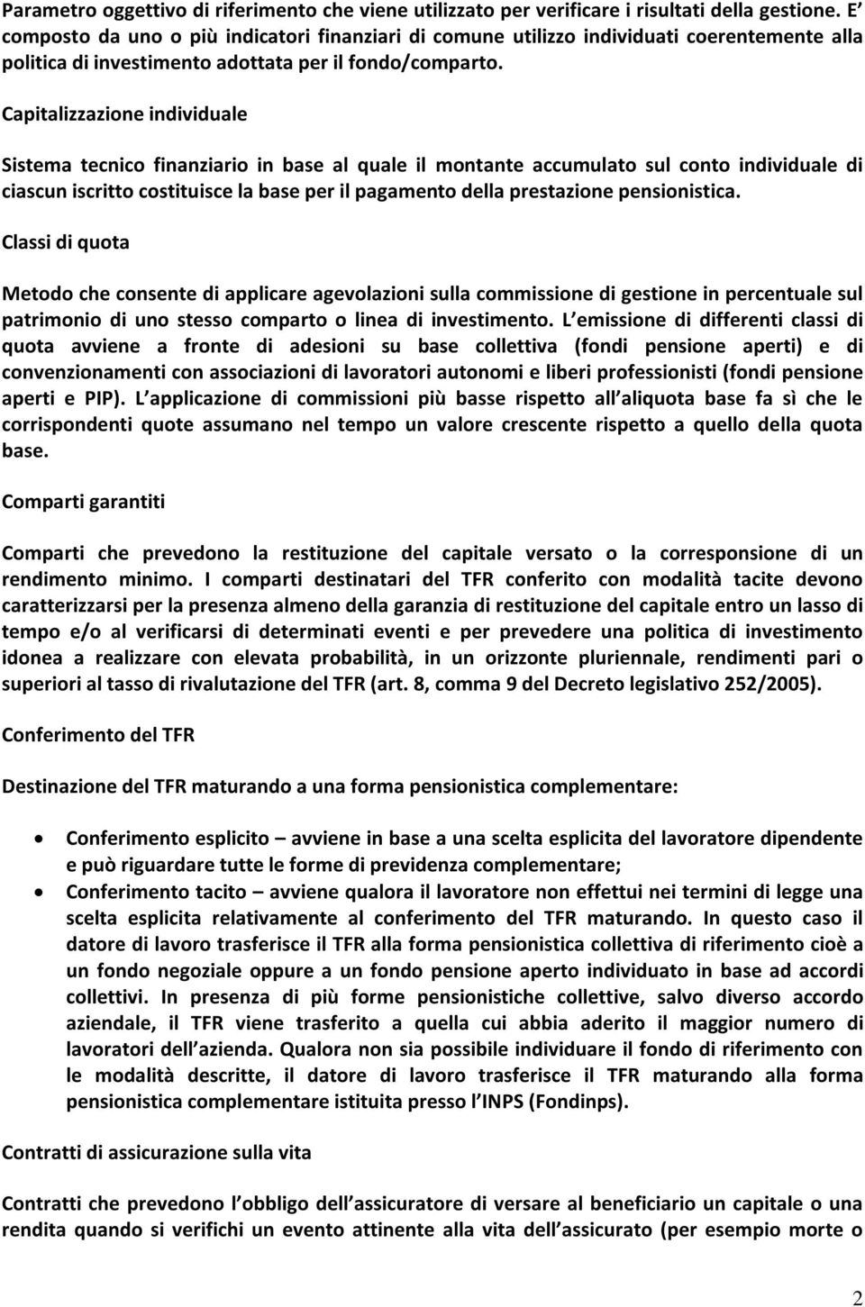 Capitalizzazione individuale Sistema tecnico finanziario in base al quale il montante accumulato sul conto individuale di ciascun iscritto costituisce la base per il pagamento della prestazione