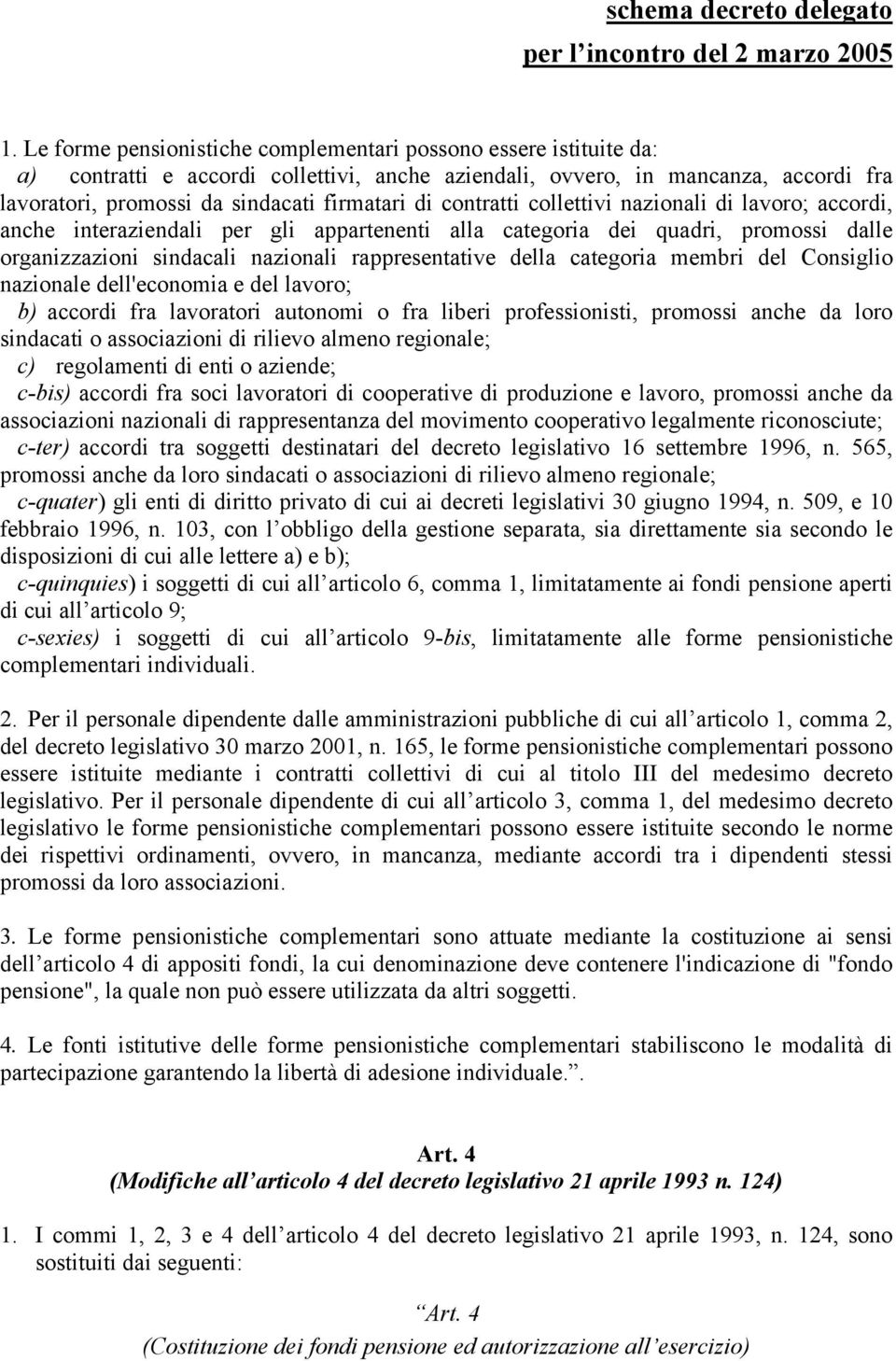 categoria membri del Consiglio nazionale dell'economia e del lavoro; b) accordi fra lavoratori autonomi o fra liberi professionisti, promossi anche da loro sindacati o associazioni di rilievo almeno