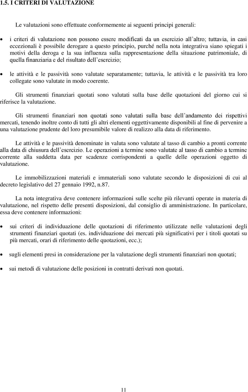 patrimoniale, di quella finanziaria e del risultato dell esercizio; le attività e le passività sono valutate separatamente; tuttavia, le attività e le passività tra loro collegate sono valutate in