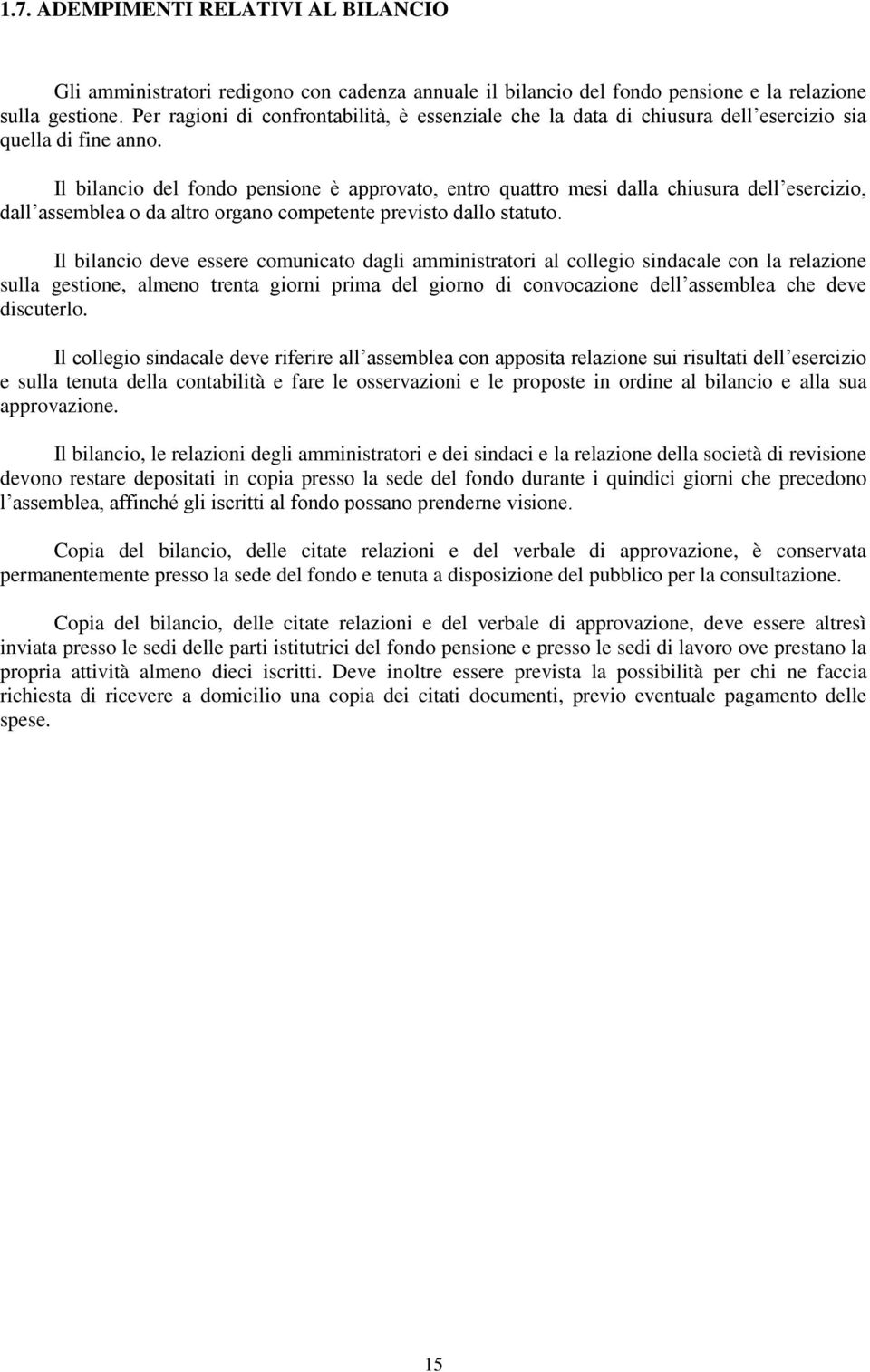 Il bilancio del fondo pensione è approvato, entro quattro mesi dalla chiusura dell esercizio, dall assemblea o da altro organo competente previsto dallo statuto.