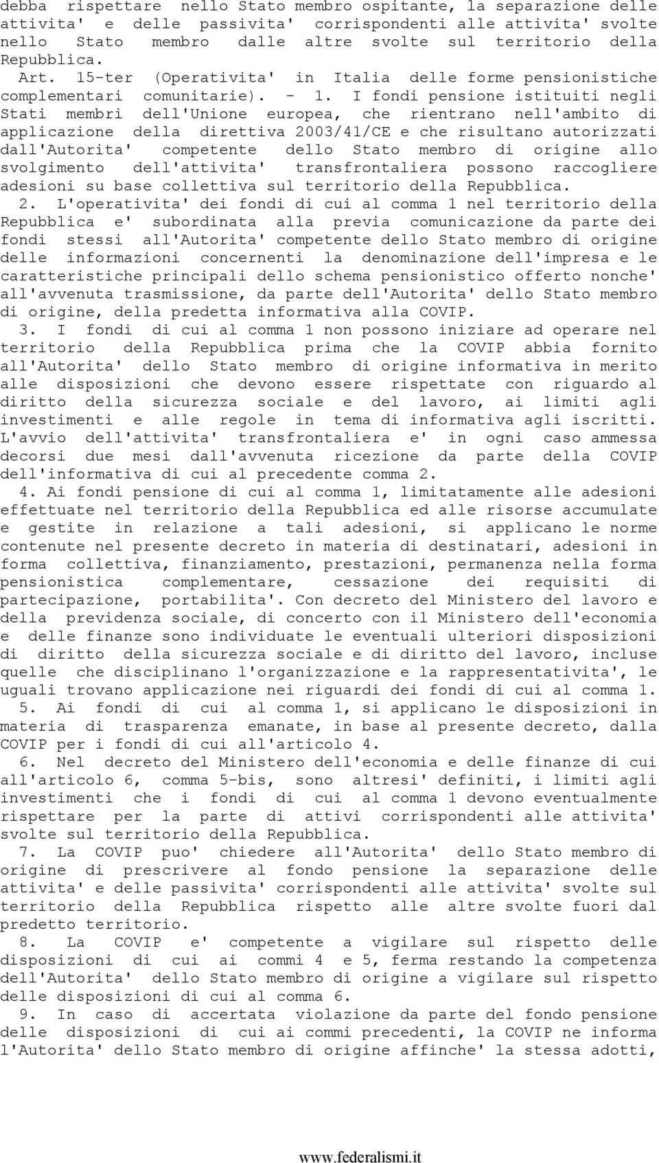 I fondi pensione istituiti negli Stati membri dell'unione europea, che rientrano nell'ambito di applicazione della direttiva 2003/41/CE e che risultano autorizzati dall'autorita' competente dello