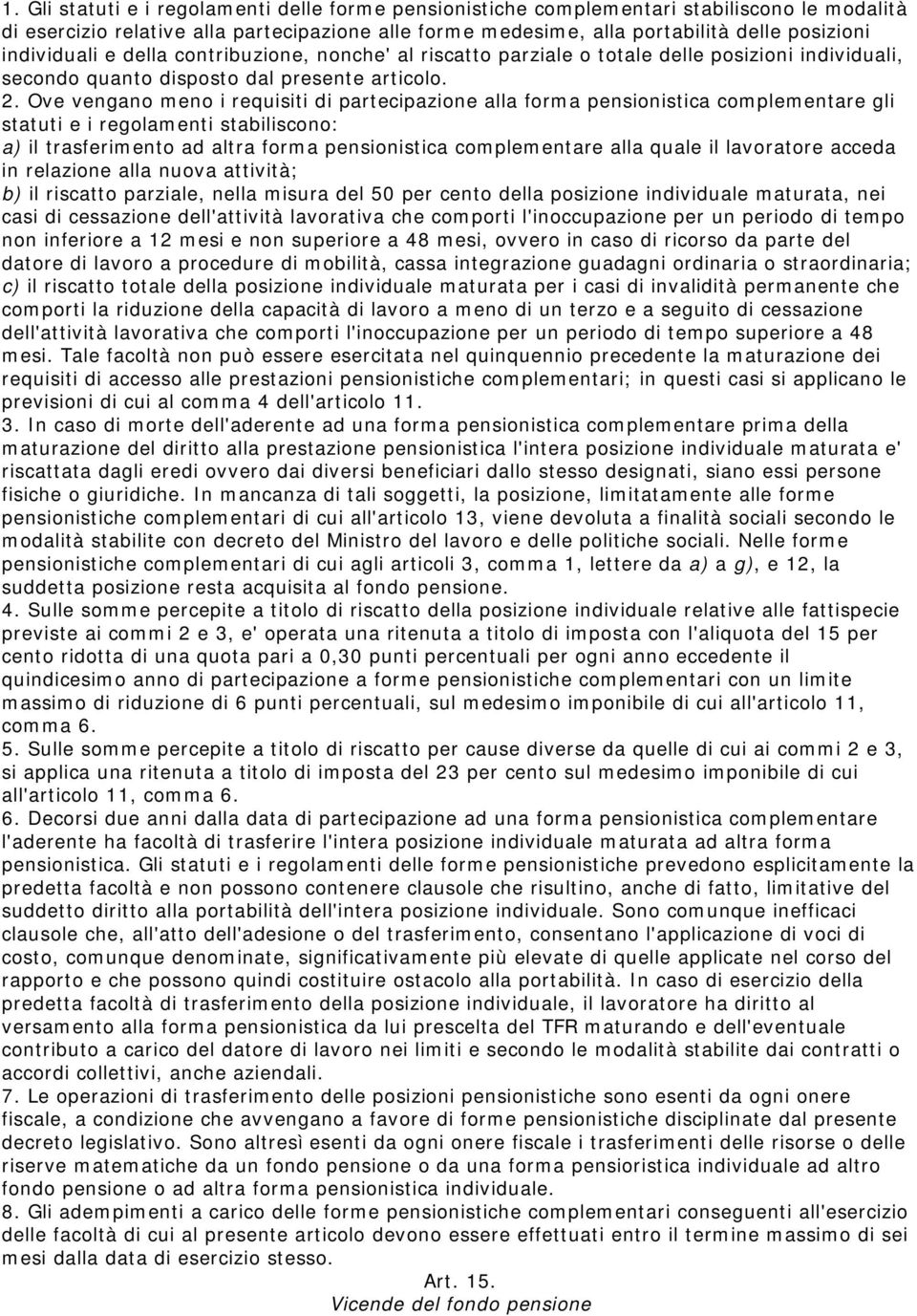 Ove vengano meno i requisiti di partecipazione alla forma pensionistica complementare gli statuti e i regolamenti stabiliscono: a) il trasferimento ad altra forma pensionistica complementare alla