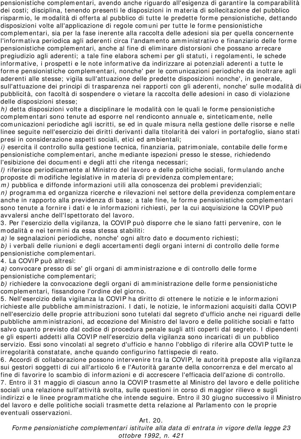 sia per la fase inerente alla raccolta delle adesioni sia per quella concernente l'informativa periodica agli aderenti circa l'andamento amministrativo e finanziario delle forme pensionistiche