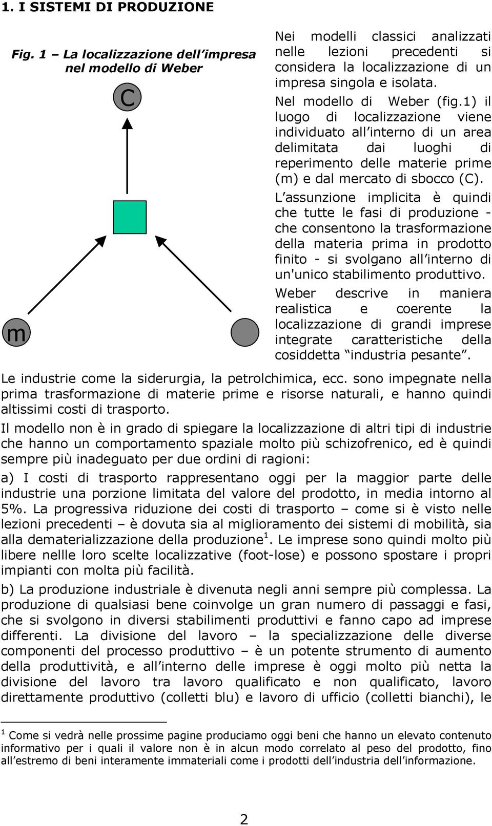 Nel modello di Weber (fig.1) il luogo di localizzazione viene individuato all interno di un area delimitata dai luoghi di reperimento delle materie prime (m) e dal mercato di sbocco (C).