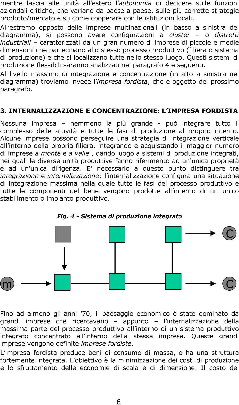 All estremo opposto delle imprese multinazionali (in basso a sinistra del diagramma), si possono avere configurazioni a cluster o distretti industriali caratterizzati da un gran numero di imprese di