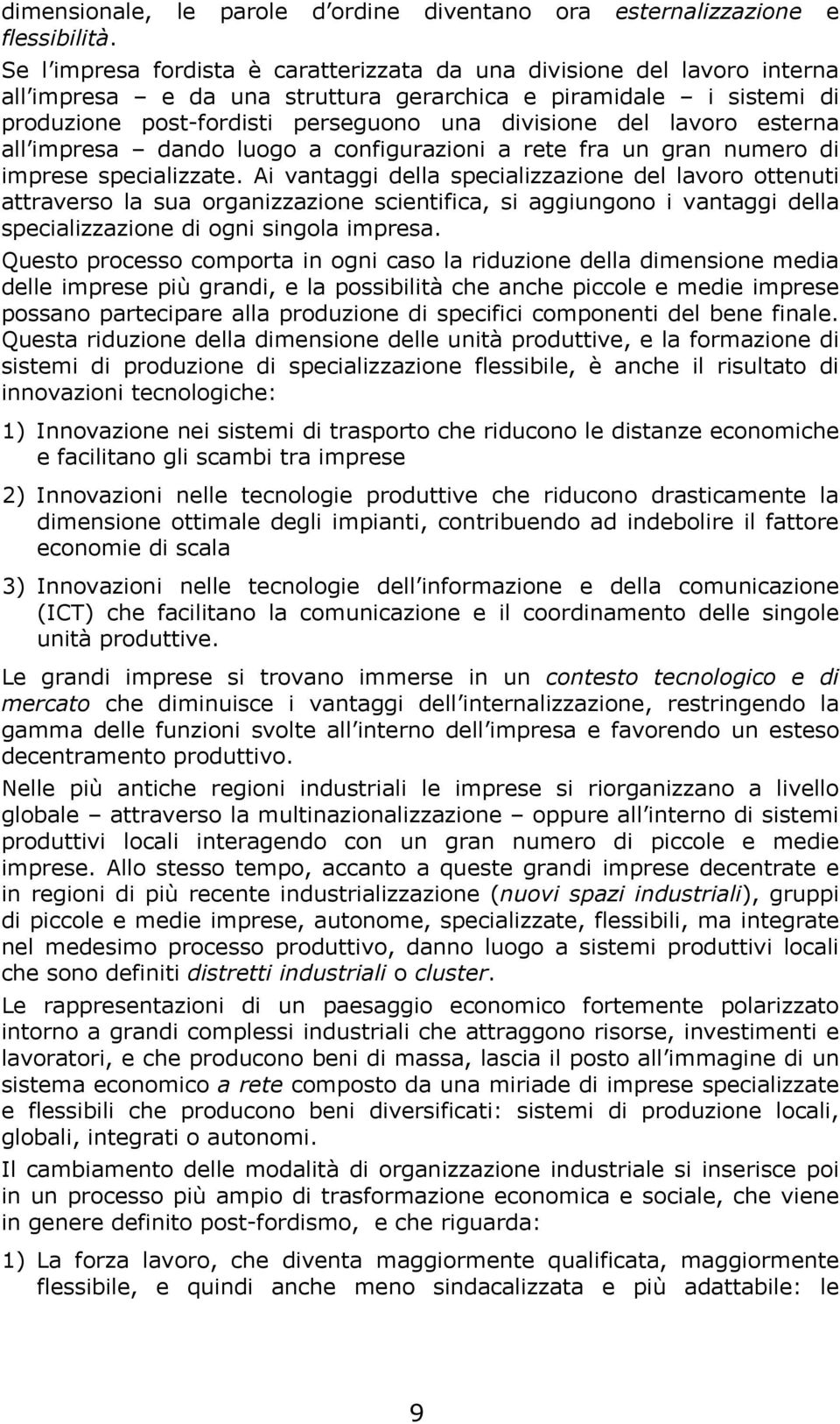 lavoro esterna all impresa dando luogo a configurazioni a rete fra un gran numero di imprese specializzate.