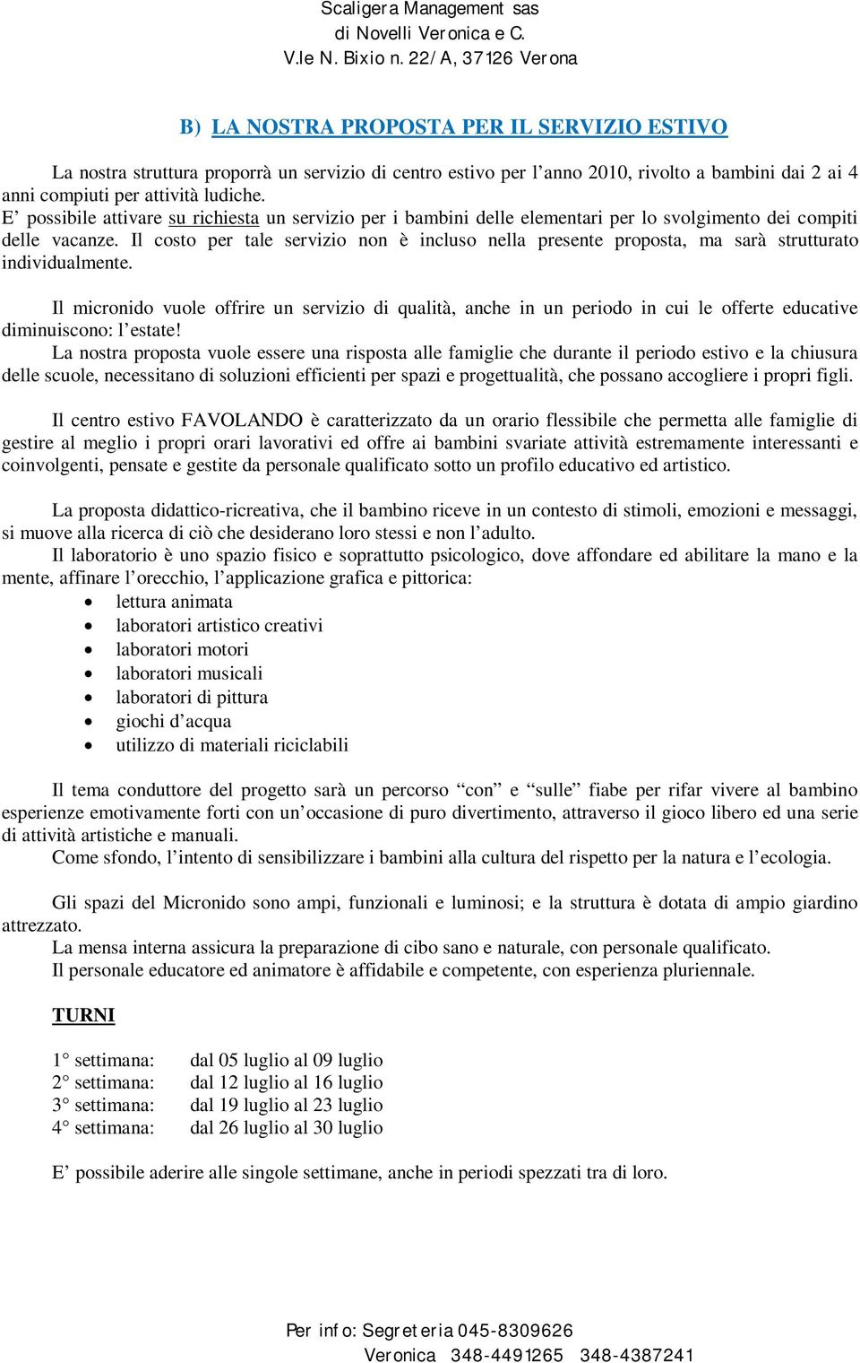 Il costo per tale servizio non è incluso nella presente proposta, ma sarà strutturato individualmente.