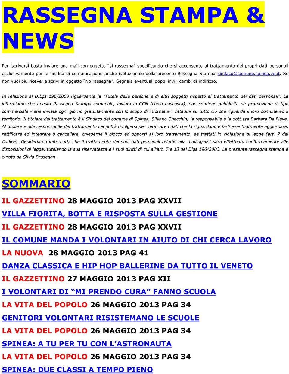 Segnala eventuali doppi invii, cambi di indirizzo. In relazione al D.Lgs 196/2003 riguardante la "Tutela delle persone e di altri soggetti rispetto al trattamento dei dati personali".