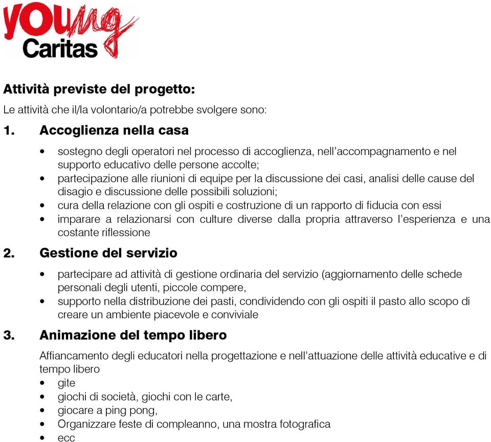 discussione dei casi, analisi delle cause del disagio e discussione delle possibili soluzioni; cura della relazione con gli ospiti e costruzione di un rapporto di fiducia con essi imparare a