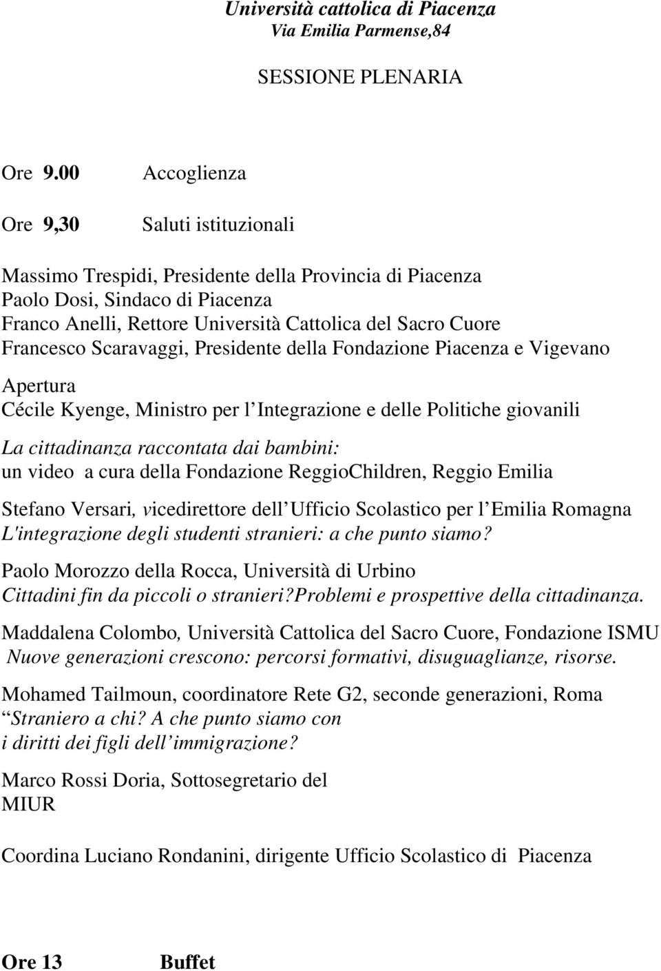 Francesco Scaravaggi, Presidente della Fondazione Piacenza e Vigevano Apertura Cécile Kyenge, Ministro per l Integrazione e delle Politiche giovanili La cittadinanza raccontata dai bambini: un video