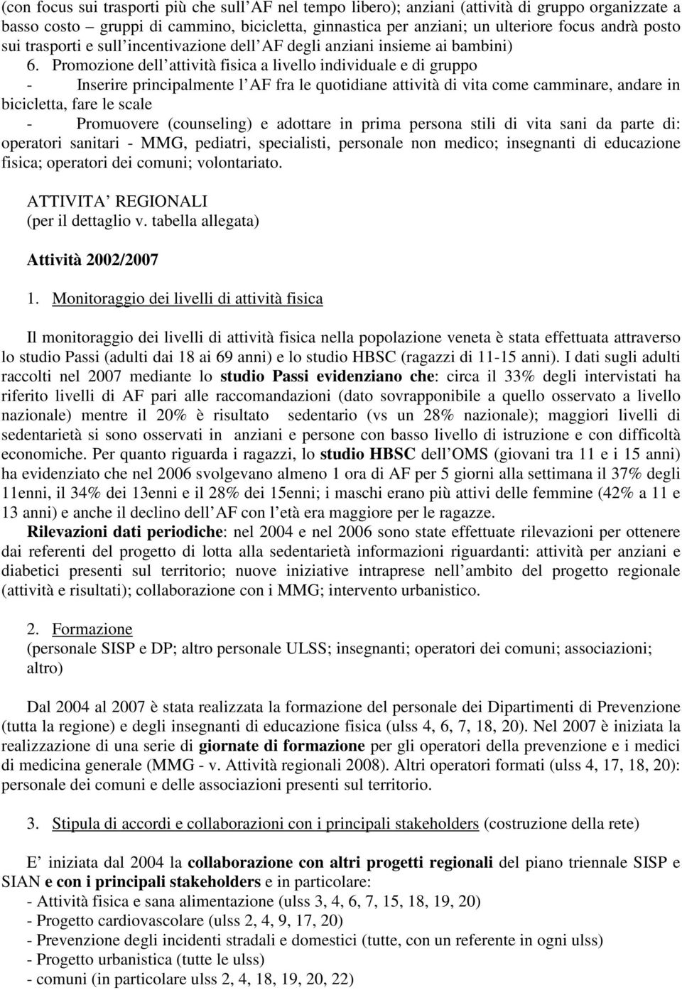 Promozione dell attività fisica a livello individuale e di gruppo - Inserire principalmente l AF fra le quotidiane attività di vita come camminare, andare in bicicletta, fare le scale - Promuovere