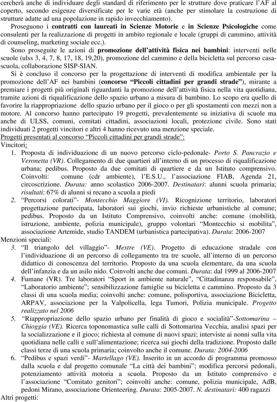 Proseguono i contratti con laureati in Scienze Motorie e in Scienze Psicologiche come consulenti per la realizzazione di progetti in ambito regionale e locale (gruppi di cammino, attività di