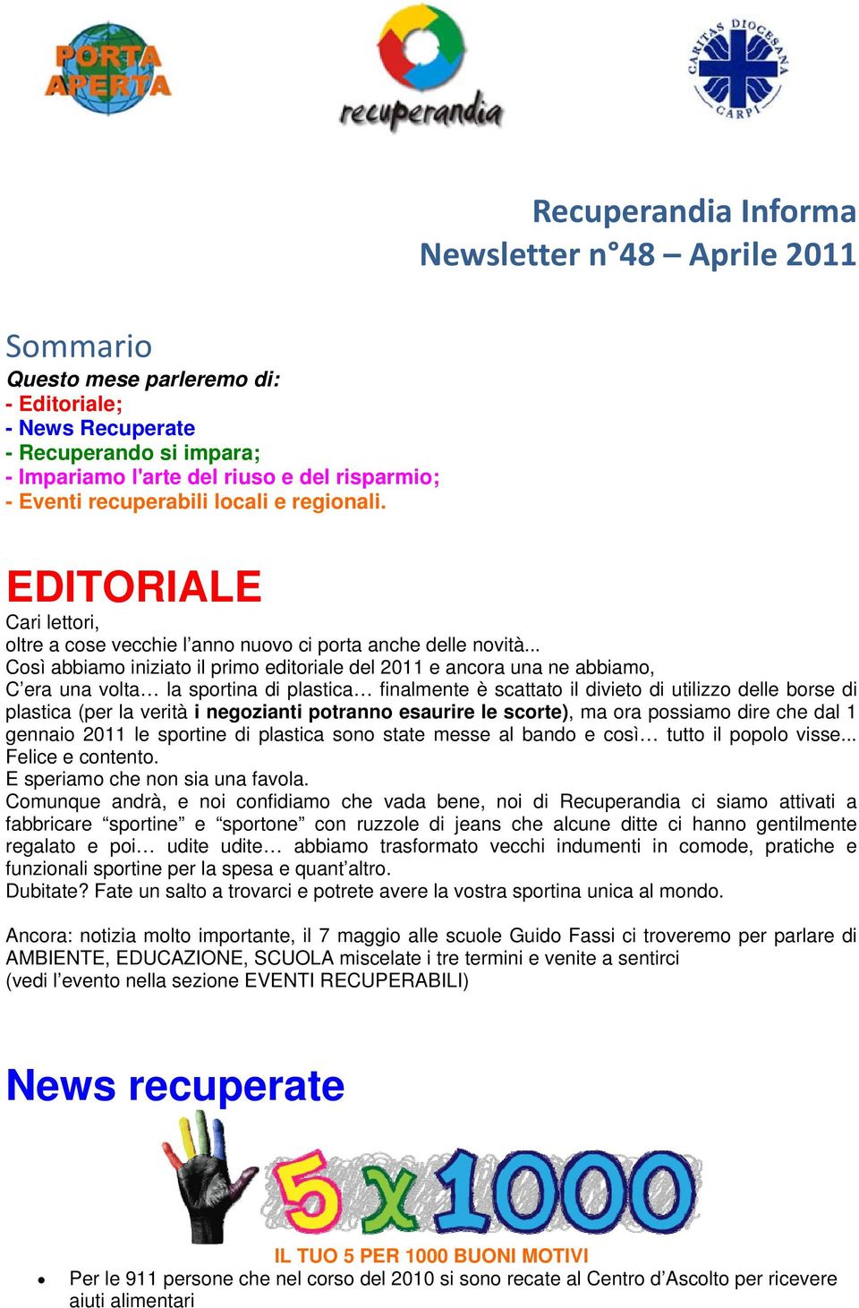 .. Così abbiamo iniziato il primo editoriale del 2011 e ancora una ne abbiamo, C era una volta la sportina di plastica finalmente è scattato il divieto di utilizzo delle borse di plastica (per la