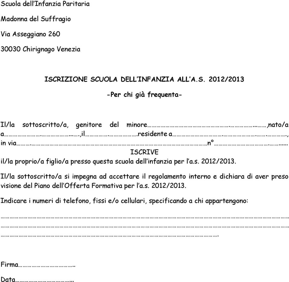 Il/la sttscritt/a si impegna ad accettare il reglament intern e dichiara di aver pres visine del Pian dell Offerta Frmativa per l a.s. 2012/2013.