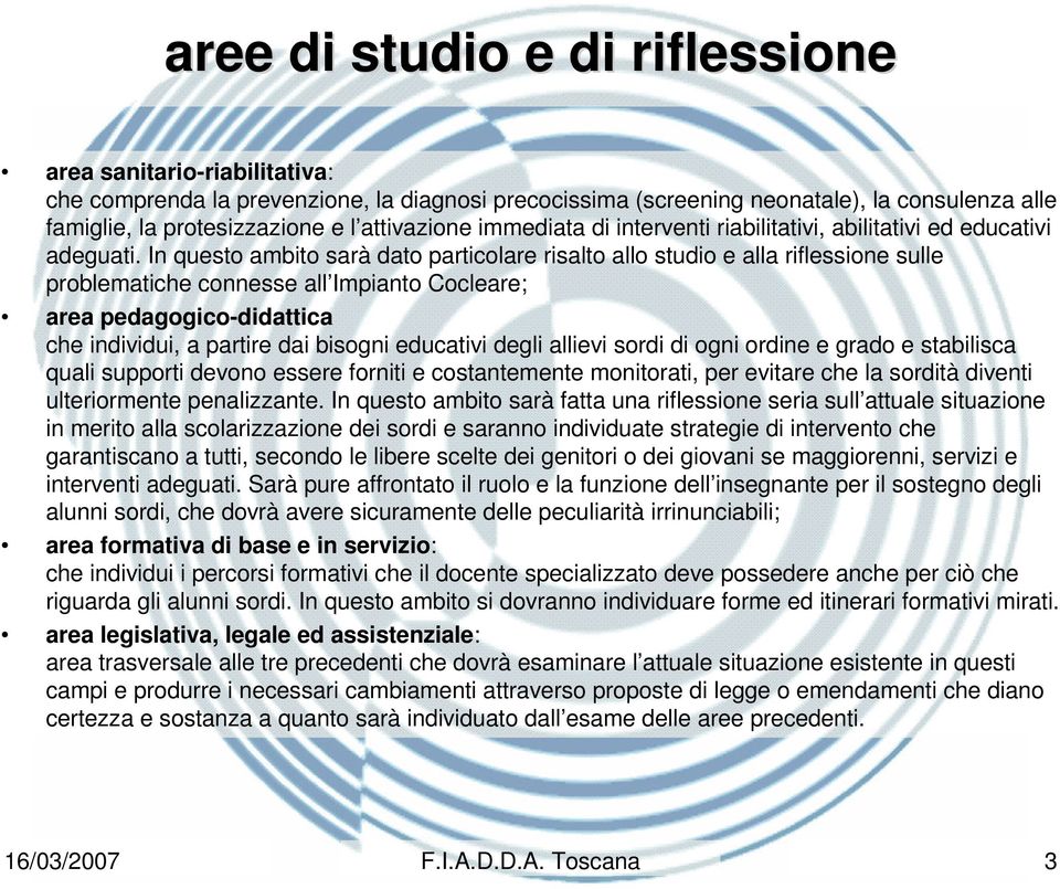 In questo ambito sarà dato particolare risalto allo studio e alla riflessione sulle problematiche connesse all Impianto Cocleare; area pedagogico-didattica che individui, a partire dai bisogni