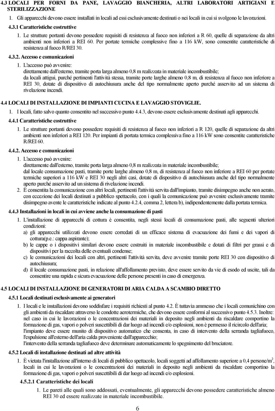 Le strutture portanti devono possedere requisiti di resistenza al fuoco non inferiori a R 60, quelle di separazione da altri ambienti non inferiori a REI 60.