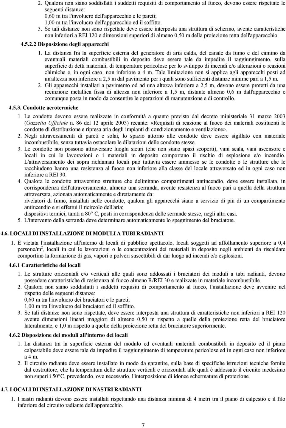 Se tali distanze non sono rispettate deve essere interposta una struttura di schermo, avente caratteristiche non inferiori a REI 120 e dimensioni superiori di almeno 0,50 m della proiezione retta